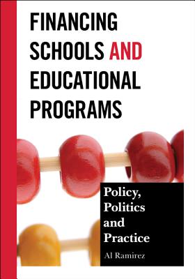 Financing Schools and Educational Programs: Policy, Practice, and Politics - Ramirez, Al