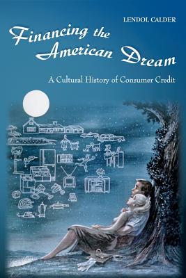 Financing the American Dream: A Cultural History of Consumer Credit - Calder, Lendol