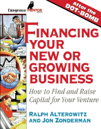 Financing Your New or Growing Business: Finding and Raising Capital for Your Venture