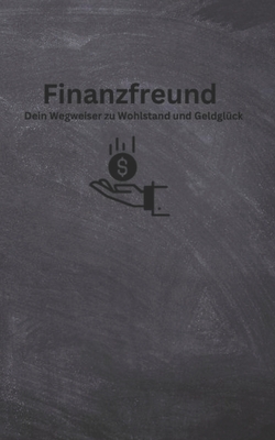 Finanzfreund: Dein Wegweiser zu Wohlstand und Geldgl?ck - Beck, Fabian Julian