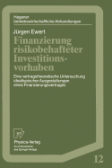 Finanzierung Risikobehafteter Investitionsvorhaben: Eine Vertragstheoretische Untersuchung Idealtypischer Ausgestaltungen Eines Finanzierungsvetrages