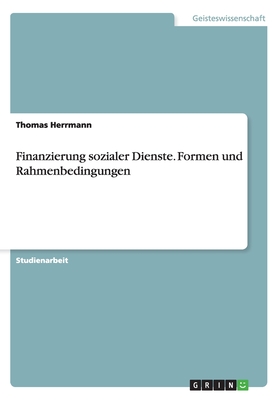 Finanzierung Sozialer Dienste. Formen Und Rahmenbedingungen - Herrmann, Thomas, Dr.