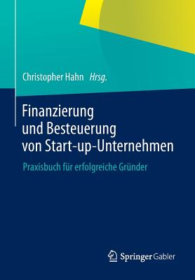 Finanzierung Und Besteuerung Von Start-Up-Unternehmen: Praxisbuch Fur Erfolgreiche Grunder - Hahn, Christopher (Editor)