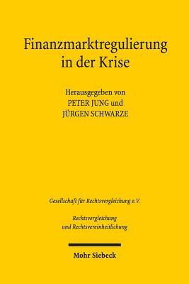 Finanzmarktregulierung in Der Krise: Verhandlungen Der Fachgruppen Vergleichendes Handels- Und Wirtschaftsrecht Und Europarecht Anlasslich Der 34. Tagung Fur Rechtsvergleichung Vom 12. Bis 14. September 2013 in Marburg - Jung, Peter, Dr. (Editor), and Schwarze, Jurgen (Editor)