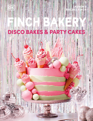Finch Bakery Disco Bakes and Party Cakes: THE SUNDAY TIMES BESTSELLER - Finch, Lauren, and Finch, Rachel