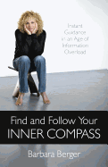 Find and Follow Your Inner Compass - Instant Guidance in an Age of Information Overload