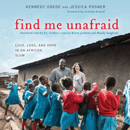 Find Me Unafraid Lib/E: Love, Loss, and Hope in an African Slum