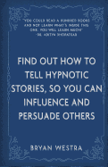 Find Out How to Tell Hypnotic Stories, So You Can Influence and Persuade Others