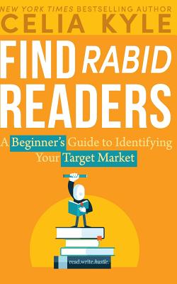 Find Rabid Readers: A Beginner's Guid to Identifying Your Target Market - Hustle, Read Write (Editor), and Kyle, Celia