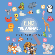 FIND THE ANIMAL ! For Kids age 3-5: educational book to develop observation skills in children, Kids games