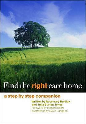 Find the Right Care Home: A Guide to Helping Your Relative Settle in and Adapt - Hurtley, Rosemary, and Burton-Jones, Julia