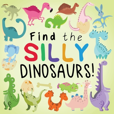 Find the Silly Dinosaurs: A Fun Search and Find Book for 2-5 Year Olds - Books, Webber