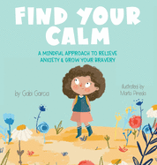 Find Your Calm: A Mindful Approach To Relieve Anxiety and Grow Your Bravery