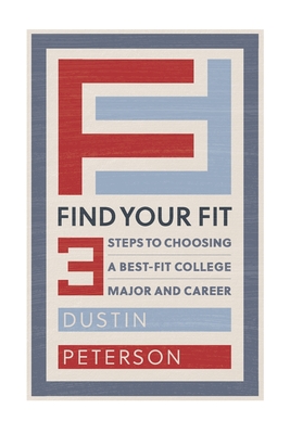 Find Your Fit: Three Steps to Choosing a Best-Fit College Major and Career - Peterson, Dustin