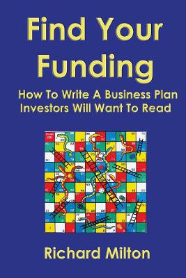 Find Your Funding: How to Write a Business Plan Investors Will Want to Read - Milton, Richard