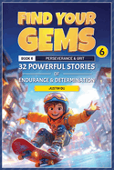 Find Your Gems: Book 6 - Perseverance & Grit: 32 Powerful Stories of Endurance & Determination
