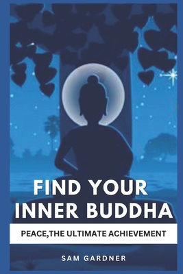 Find Your Inner Buddha: Peace, the Ultimate Achievement - Gardner, Sam