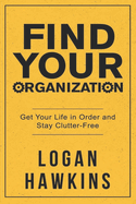 Find Your Organization: Get Your Life in Order and Stay Clutter-Free