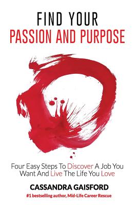 Find Your Passion and Purpose: Four Easy Steps to Discover a Job You Want and Live the Life You Love - Gaisford, Cassandra