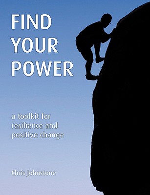 Find Your Power: A Toolkit for Resilience and Positive Change - Chris, Johnstone