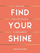 Find Your Shine: How to Go from Self-Conscious to Self-Confident