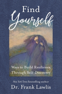 Find Yourself: Ways to Build Resilience Through Self-Discovery - Lawlis, Frank