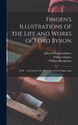 Finden's Illustrations of the Life and Works of Lord Byron: With ... Information On the Subjects of the Engravings - Finden, Edward Francis, and Brockedon, William, and Finden, William