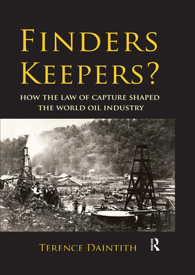 Finders Keepers?: How the Law of Capture Shaped the World Oil Industry - Daintith, Terence