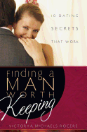Finding a Man Worth Keeping: Dating Secrets That Work