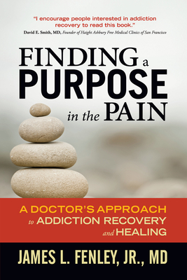 Finding a Purpose in the Pain: A Doctor's Approach to Addiction Recovery and Healing - MD, James, and Fenley Jr, James L