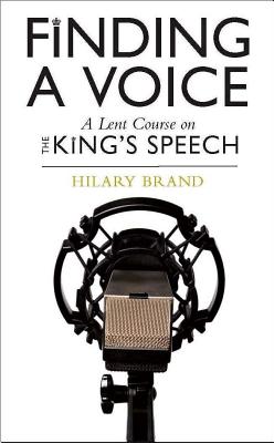 Finding a Voice: A Lent Course based on The King's Speech - Brand, Hilary