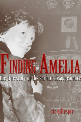 Finding Amelia: The True Story of the Earhart Disappearance - Gillespie, Richard E