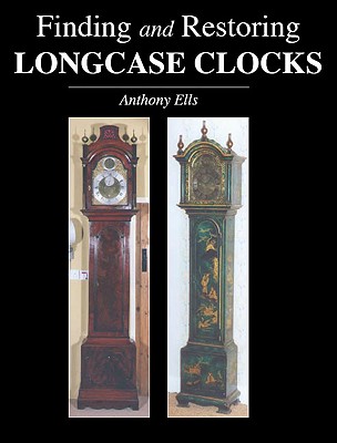 Finding and Restoring Longcase Clocks - Ells, Anthony