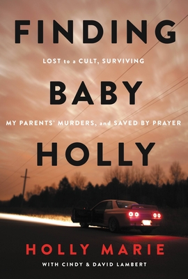 Finding Baby Holly: Lost to a Cult, Surviving My Parents' Murders, and Saved by Prayer - Marie, Holly, and Lambert, Cindy, and Lambert, David