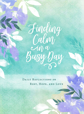 Finding Calm in a Busy Day: Daily Reflections on Rest, Hope, and Love - Abingdon