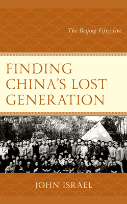 Finding China's Lost Generation: The Beijing Fifty-five - Israel, John