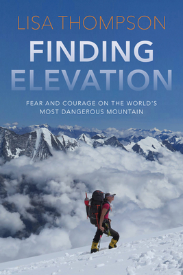 Finding Elevation: Fear and Courage on the World's Most Dangerous Mountain - Thompson, Lisa
