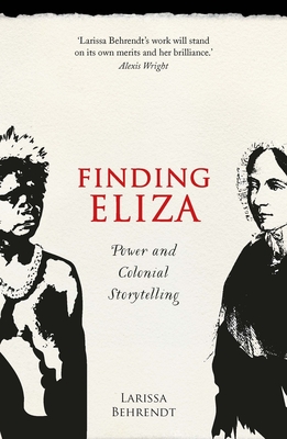 Finding Eliza: Power and Colonial Storytelling - Behrendt, Larissa