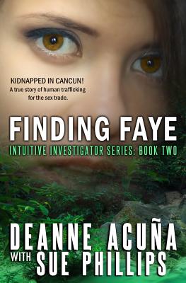 Finding Faye: Intuitive Investigator Series, Book Two - Phillips, Sue, and Acuna, Deanne