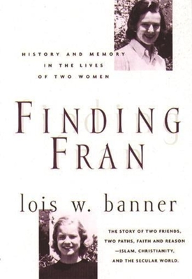 Finding Fran: History and Memory in the Lives of Two Women - Banner, Lois, Professor