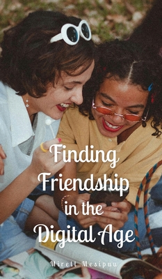 Finding Friendship in the Digital Age - Mesipuu, Mirell