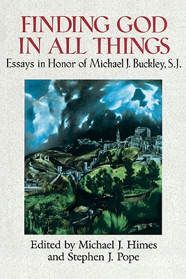 Finding God in All Things: Essays in Honor of Michael J. Buckley, S.J. - Himes, Michael J, Rev. (Editor), and Pope, Stephen J (Editor)