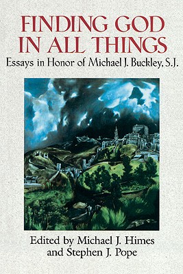 Finding God in All Things Essays in Honor of Michael J. Buckley, S.J. - Himes, Michael (Editor), and Pope, Stephen