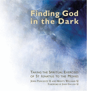 Finding God in the Dark: Taking the Spiritual Exercises of St.Ignatius to the Movies - Sj, John Pungente, and Williams Sj, Monty