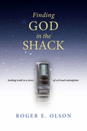 Finding God in the Shack: Seeking Truth in a Story of Evil and Redemption