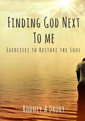 Finding God Next to Me: Exercises to Restore the Soul - Drury, Rodney a