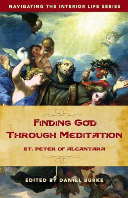 Finding God Through Meditation: St. Peter of Alcantara - Burke, Daniel (Editor)