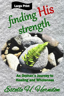 Finding His Strength: An Orphan's Journey to Healing and Wholeness - Herndon, Estelle H