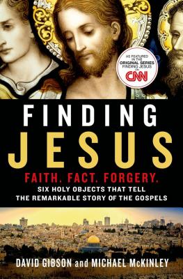 Finding Jesus: Faith. Fact. Forgery.: Six Holy Objects That Tell the Remarkable Story of the Gospels - Gibson, David, and McKinley, Michael