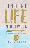 Finding Life In Between: A Journal For Me, To You
